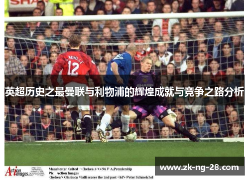 英超历史之最曼联与利物浦的辉煌成就与竞争之路分析