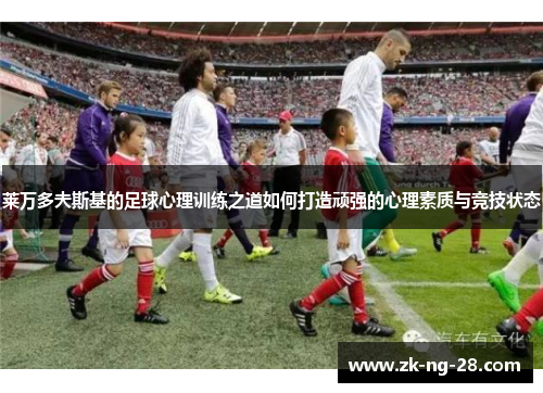 莱万多夫斯基的足球心理训练之道如何打造顽强的心理素质与竞技状态