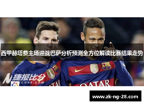 西甲赫塔费主场迎战巴萨分析预测全方位解读比赛结果走势