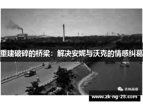 重建破碎的桥梁：解决安妮与沃克的情感纠葛