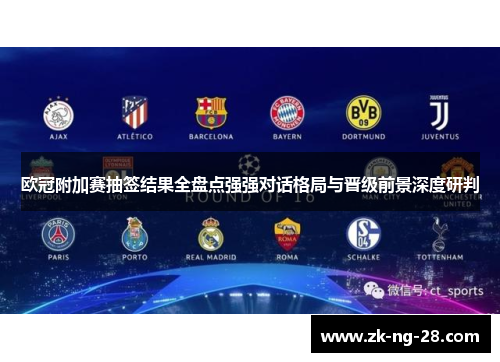 欧冠附加赛抽签结果全盘点强强对话格局与晋级前景深度研判