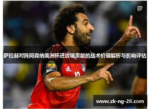 萨拉赫对阵阿森纳美洲杯进攻端贡献的战术价值解析与影响评估