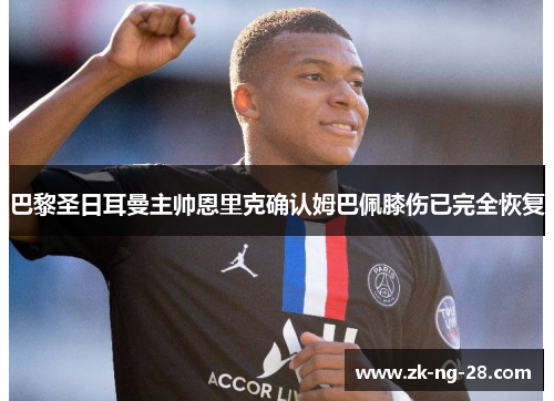 巴黎圣日耳曼主帅恩里克确认姆巴佩膝伤已完全恢复