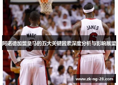 阿诺德加盟皇马的五大关键因素深度分析与影响展望